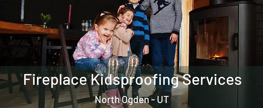  Fireplace Kidsproofing Services North Ogden - UT