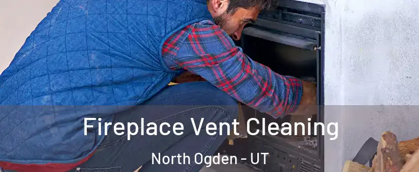 Fireplace Vent Cleaning North Ogden - UT