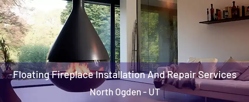 Floating Fireplace Installation And Repair Services North Ogden - UT