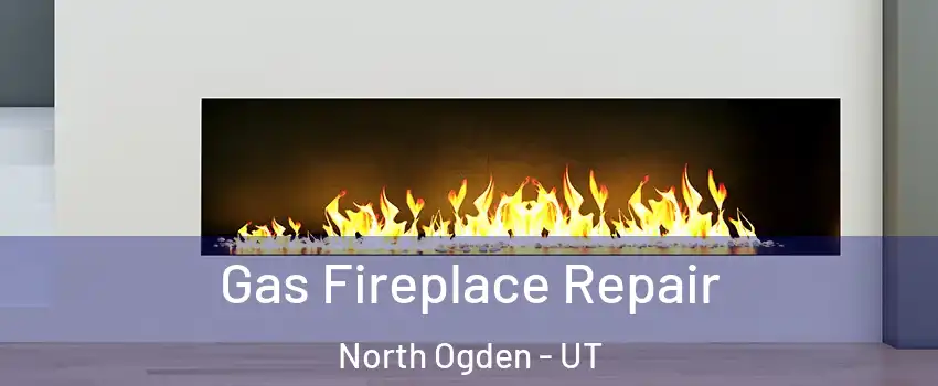 Gas Fireplace Repair North Ogden - UT