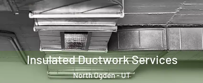  Insulated Ductwork Services North Ogden - UT