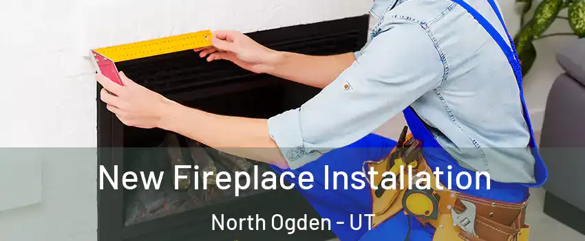  New Fireplace Installation North Ogden - UT