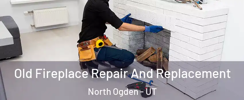 Old Fireplace Repair And Replacement North Ogden - UT