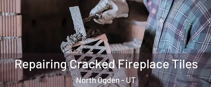  Repairing Cracked Fireplace Tiles North Ogden - UT