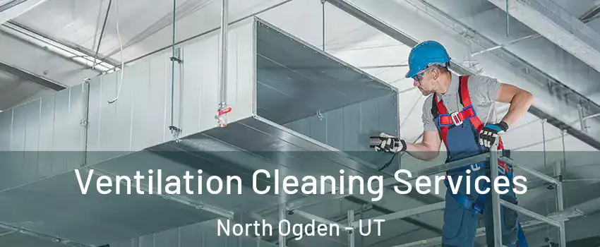  Ventilation Cleaning Services North Ogden - UT