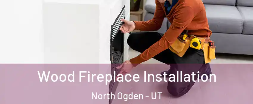  Wood Fireplace Installation North Ogden - UT