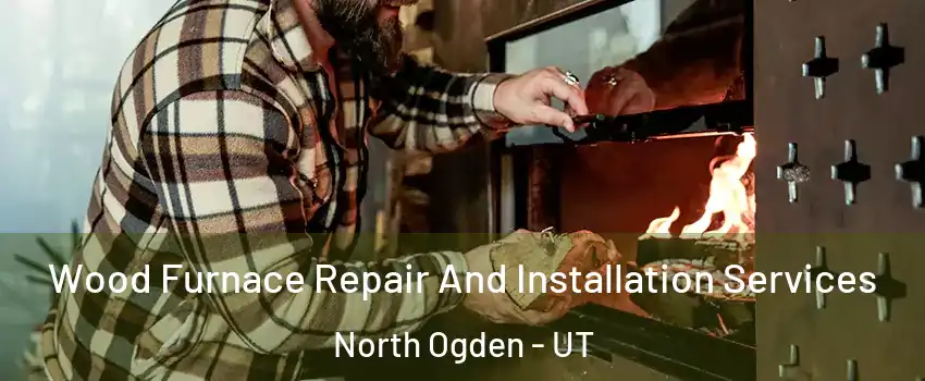  Wood Furnace Repair And Installation Services North Ogden - UT